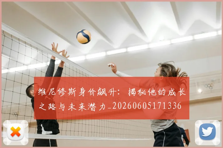 维尼修斯身价飙升:揭秘他的成长之路与未来潜力_20260605171336